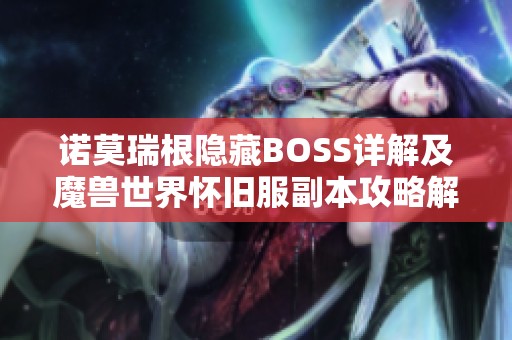 诺莫瑞根隐藏BOSS详解及魔兽世界怀旧服副本攻略解析