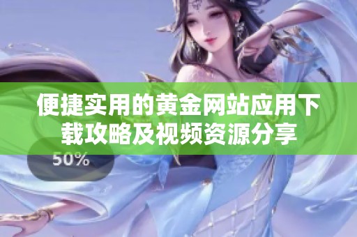 便捷实用的黄金网站应用下载攻略及视频资源分享
