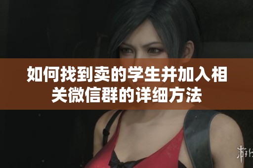 如何找到卖的学生并加入相关微信群的详细方法
