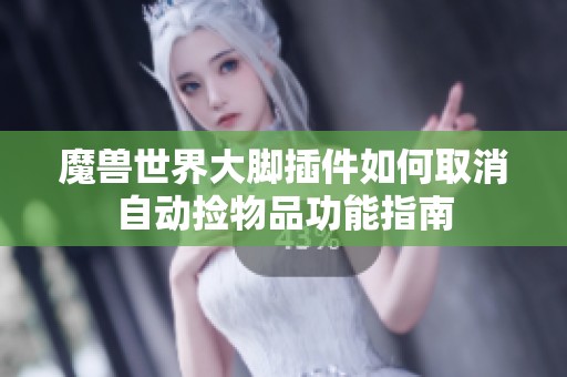 魔兽世界大脚插件如何取消自动捡物品功能指南