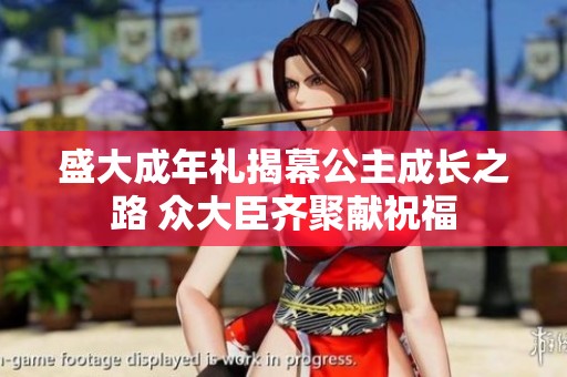 盛大成年礼揭幕公主成长之路 众大臣齐聚献祝福