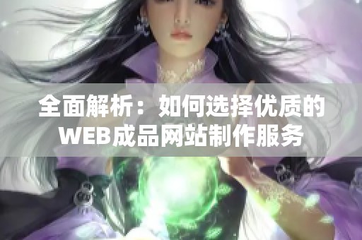 全面解析：如何选择优质的WEB成品网站制作服务