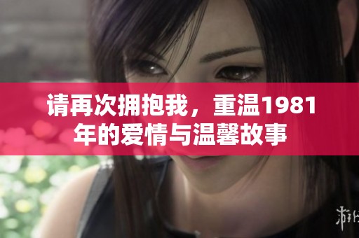 请再次拥抱我，重温1981年的爱情与温馨故事