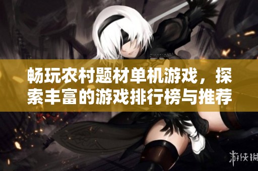 畅玩农村题材单机游戏，探索丰富的游戏排行榜与推荐