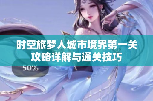 时空旅梦人城市境界第一关攻略详解与通关技巧