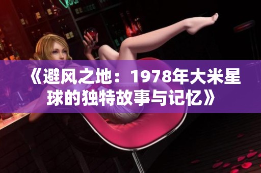 《避风之地：1978年大米星球的独特故事与记忆》