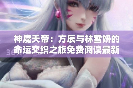 神魔天帝：方辰与林雪妍的命运交织之旅免费阅读最新章节