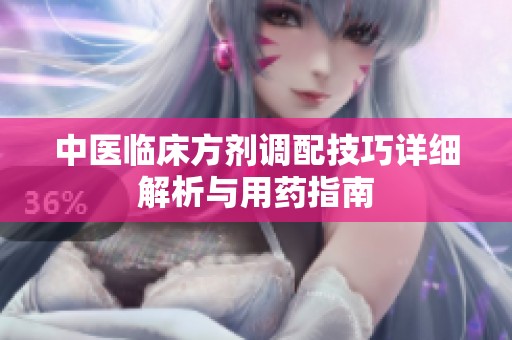 中医临床方剂调配技巧详细解析与用药指南