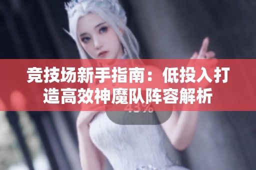 竞技场新手指南：低投入打造高效神魔队阵容解析