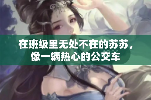 在班级里无处不在的苏苏，像一辆热心的公交车
