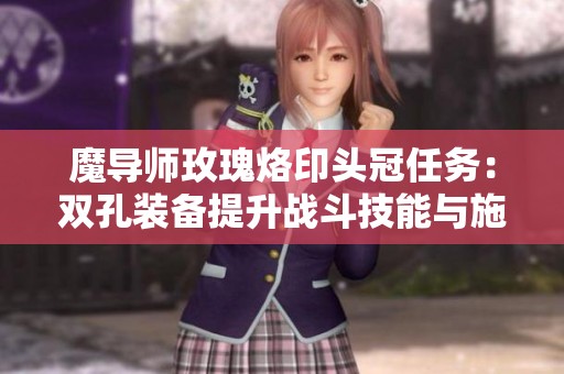 魔导师玫瑰烙印头冠任务：双孔装备提升战斗技能与施法速度