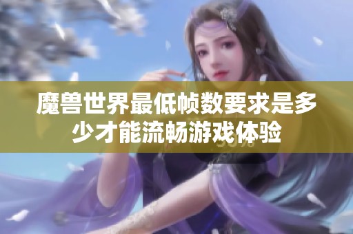 魔兽世界最低帧数要求是多少才能流畅游戏体验