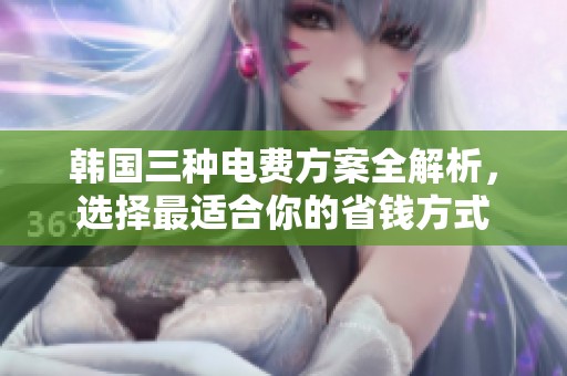 韩国三种电费方案全解析，选择最适合你的省钱方式