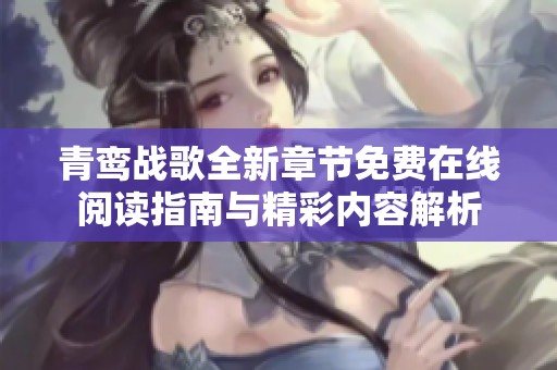 青鸾战歌全新章节免费在线阅读指南与精彩内容解析
