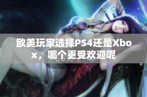欧美玩家选择PS4还是Xbox，哪个更受欢迎呢