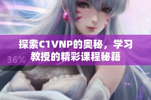 探索C1VNP的奥秘，学习教授的精彩课程秘籍