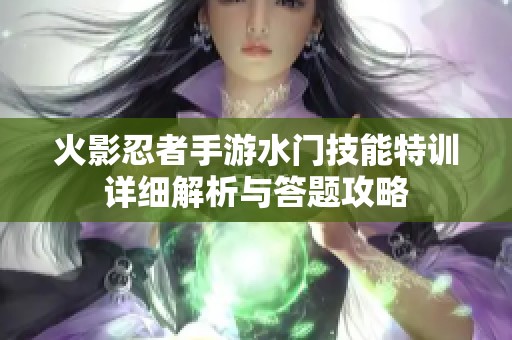 火影忍者手游水门技能特训详细解析与答题攻略