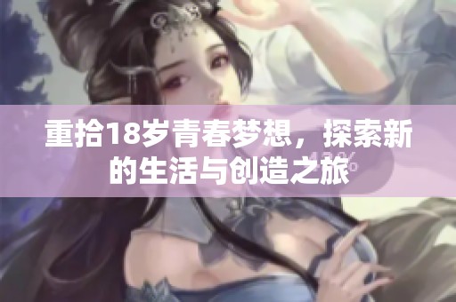 重拾18岁青春梦想，探索新的生活与创造之旅