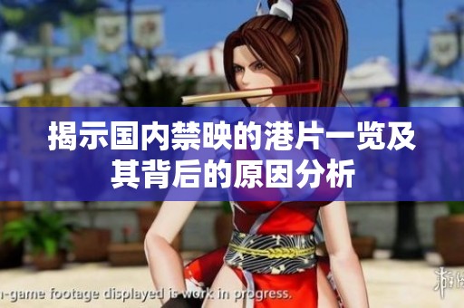 揭示国内禁映的港片一览及其背后的原因分析