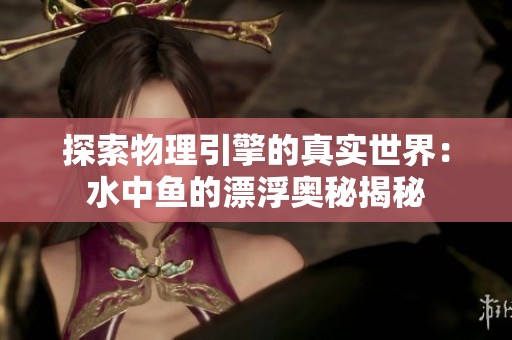 探索物理引擎的真实世界：水中鱼的漂浮奥秘揭秘