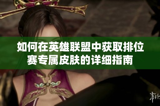如何在英雄联盟中获取排位赛专属皮肤的详细指南