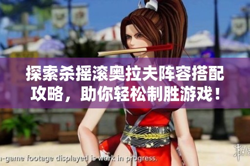 探索杀摇滚奥拉夫阵容搭配攻略，助你轻松制胜游戏！