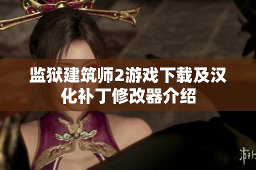 监狱建筑师2游戏下载及汉化补丁修改器介绍