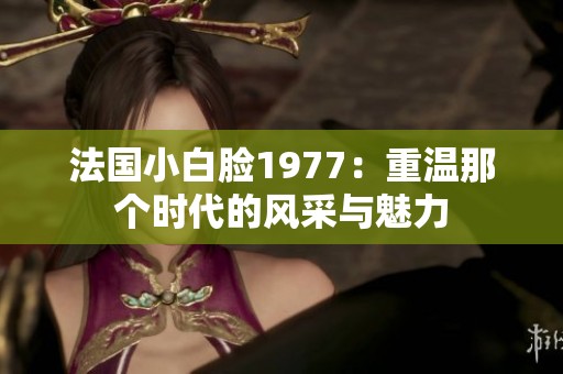 法国小白脸1977：重温那个时代的风采与魅力