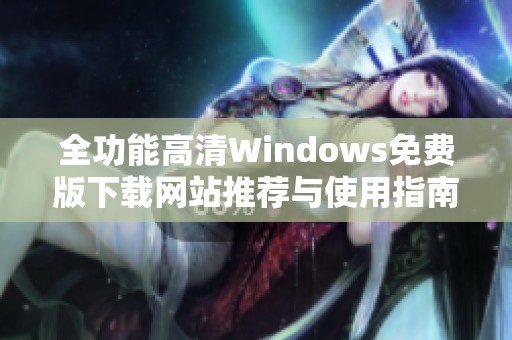 全功能高清Windows免费版下载网站推荐与使用指南