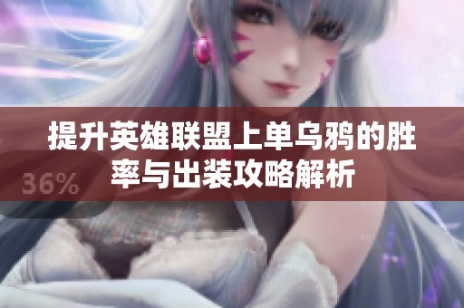 提升英雄联盟上单乌鸦的胜率与出装攻略解析
