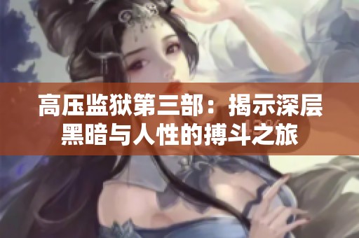 高压监狱第三部：揭示深层黑暗与人性的搏斗之旅