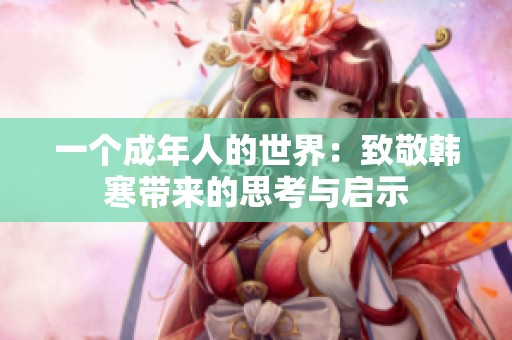 一个成年人的世界：致敬韩寒带来的思考与启示
