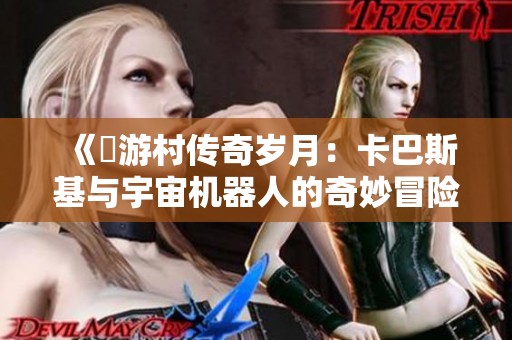 《囧游村传奇岁月：卡巴斯基与宇宙机器人的奇妙冒险》