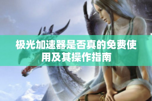 极光加速器是否真的免费使用及其操作指南