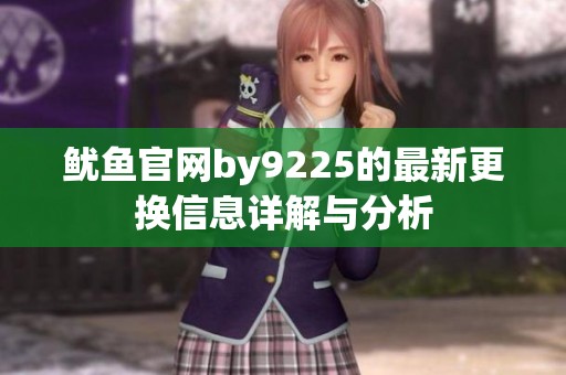 鱿鱼官网by9225的最新更换信息详解与分析