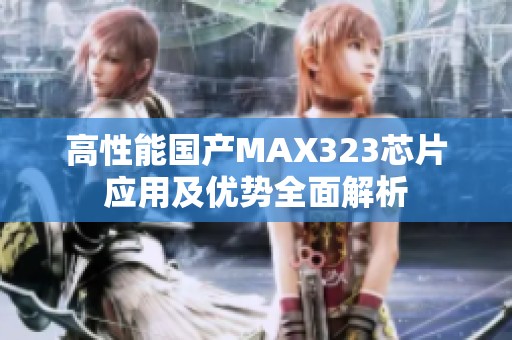 高性能国产MAX323芯片应用及优势全面解析