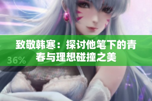 致敬韩寒：探讨他笔下的青春与理想碰撞之美