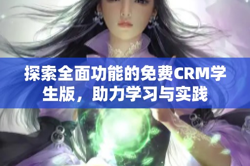 探索全面功能的免费CRM学生版，助力学习与实践