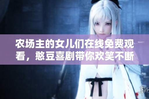 农场主的女儿们在线免费观看，憨豆喜剧带你欢笑不断
