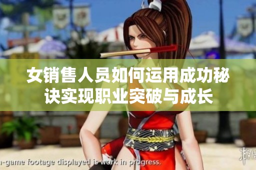 女销售人员如何运用成功秘诀实现职业突破与成长