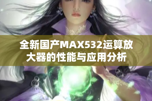 全新国产MAX532运算放大器的性能与应用分析