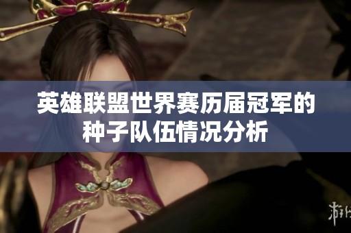 英雄联盟世界赛历届冠军的种子队伍情况分析