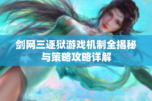 剑网三逐狱游戏机制全揭秘与策略攻略详解