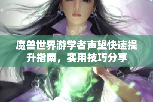 魔兽世界游学者声望快速提升指南，实用技巧分享