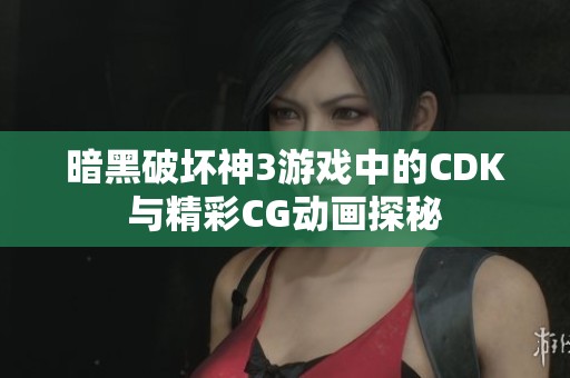 暗黑破坏神3游戏中的CDK与精彩CG动画探秘