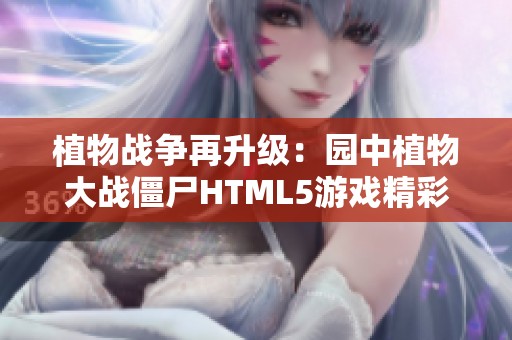 植物战争再升级：园中植物大战僵尸HTML5游戏精彩体验