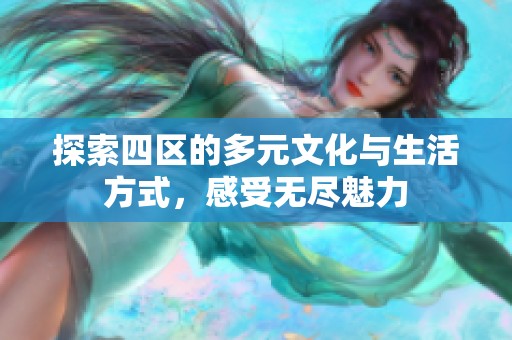 探索四区的多元文化与生活方式，感受无尽魅力