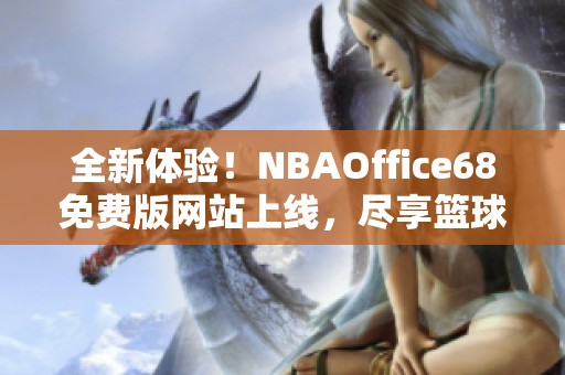 全新体验！NBAOffice68免费版网站上线，尽享篮球盛宴