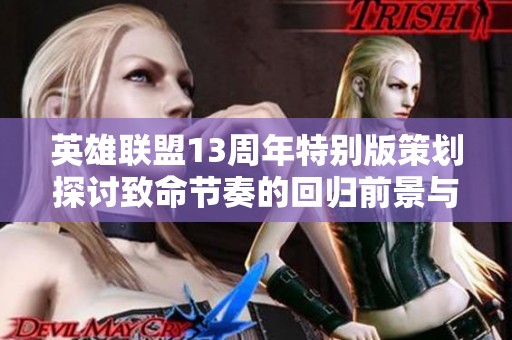 英雄联盟13周年特别版策划探讨致命节奏的回归前景与影响