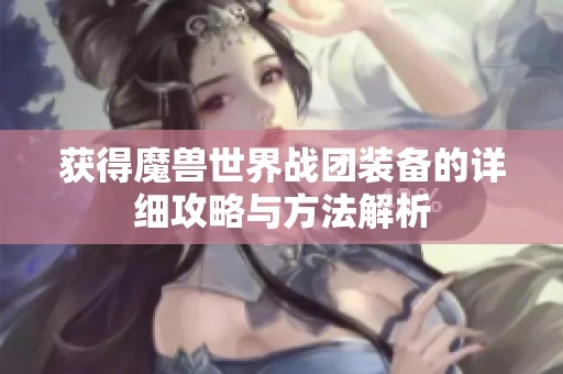 获得魔兽世界战团装备的详细攻略与方法解析